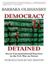 Democracy Detained (eBook): Secret Unconstitutional Practices in the U.S. War on Terror